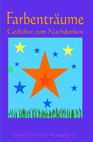 Buchcover Farben Träume Gedichte zum Nachdenken | Daniel Aumüller | EAN 9783748508205 | ISBN 3-7485-0820-4 | ISBN 978-3-7485-0820-5