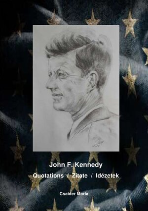 Buchcover 1 / John F. Kennedy Quotations / Zitate / Idézetek | Maria Csaider | EAN 9783748513650 | ISBN 3-7485-1365-8 | ISBN 978-3-7485-1365-0