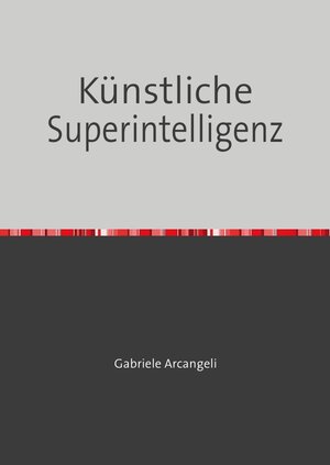 Buchcover Die erste eigene Superintelligenz | Gabriele Arcangeli | EAN 9783748517290 | ISBN 3-7485-1729-7 | ISBN 978-3-7485-1729-0