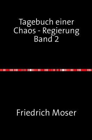 Buchcover Tagebuch einer Chaos - Regierung / Tagebuch einer Chaos - Regierung Band 2 | Friedrich Moser | EAN 9783748517306 | ISBN 3-7485-1730-0 | ISBN 978-3-7485-1730-6