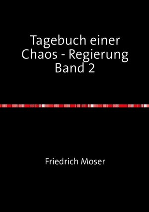 Buchcover Tagebuch einer Chaos - Regierung / Tagebuch einer Chaos - Regierung Band 2 | Friedrich Moser | EAN 9783748517313 | ISBN 3-7485-1731-9 | ISBN 978-3-7485-1731-3
