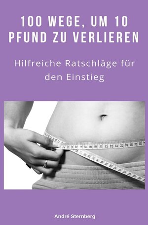 Buchcover 100 Wege, um 10 Pfund zu verlieren | Andre Sternberg | EAN 9783748523093 | ISBN 3-7485-2309-2 | ISBN 978-3-7485-2309-3