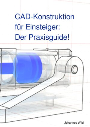 Buchcover CAD-Konstruktion für Einsteiger: Der Praxisguide | Johannes Wild | EAN 9783748531340 | ISBN 3-7485-3134-6 | ISBN 978-3-7485-3134-0