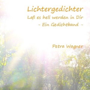 Buchcover Gedichte / Lichtergedichter - Laß es hell werden in Dir | Petra Wagner | EAN 9783748534457 | ISBN 3-7485-3445-0 | ISBN 978-3-7485-3445-7
