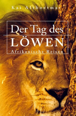 Buchcover Der Tag des Löwen. Afrikanische Reisen | Kai Althoetmar | EAN 9783748541714 | ISBN 3-7485-4171-6 | ISBN 978-3-7485-4171-4