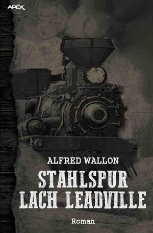 Buchcover STAHLSPUR NACH LEADVILLE | Alfred Wallon | EAN 9783748546191 | ISBN 3-7485-4619-X | ISBN 978-3-7485-4619-1