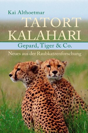 Buchcover Tatort Kalahari. Gepard, Tiger &amp; Co. Neues aus der Raubkatzenforschung | Kai Althoetmar | EAN 9783748546474 | ISBN 3-7485-4647-5 | ISBN 978-3-7485-4647-4