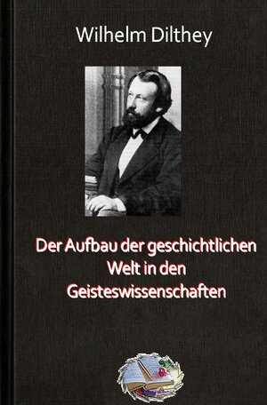 Buchcover Die philosophische Reihe / Der Aufbau der geschichtlichen Welt in den Geisteswissenschaften | Wilhelm Dilthey | EAN 9783748546603 | ISBN 3-7485-4660-2 | ISBN 978-3-7485-4660-3