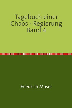 Buchcover Tagebuch einer Chaos - Regierung / Tagebuch einer Chaos - Regierung Band 4 | Friedrich Moser | EAN 9783748551867 | ISBN 3-7485-5186-X | ISBN 978-3-7485-5186-7