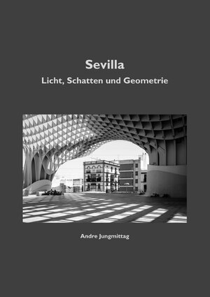 Buchcover Sevilla - Licht, Schatten und Geometrie | Andre Jungmittag | EAN 9783748573081 | ISBN 3-7485-7308-1 | ISBN 978-3-7485-7308-1