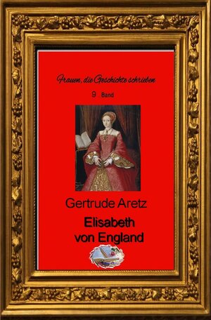 Buchcover Frauen, die Geschichte schrieben / Elisabeth von England (Bebildert) | Gertrude Aretz | EAN 9783748573487 | ISBN 3-7485-7348-0 | ISBN 978-3-7485-7348-7
