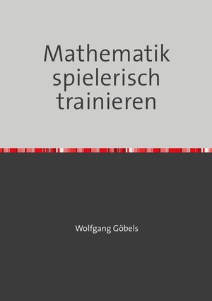 Buchcover Mathematik spielerisch trainieren | Wolfgang Göbels | EAN 9783748573531 | ISBN 3-7485-7353-7 | ISBN 978-3-7485-7353-1