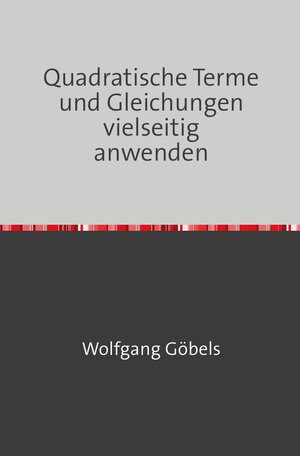 Buchcover Quadratische Terme und Gleichungen vielseitig anwenden | Wolfgang Göbels | EAN 9783748573548 | ISBN 3-7485-7354-5 | ISBN 978-3-7485-7354-8
