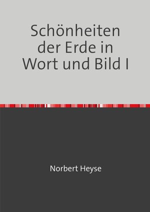 Buchcover Schönheiten der Erde in Wort und Bild I | Norbert Heyse | EAN 9783748578048 | ISBN 3-7485-7804-0 | ISBN 978-3-7485-7804-8