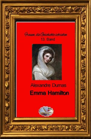 Buchcover Frauen, die Geschichte schrieben / Emma Hamilton | Alexandre Dumas | EAN 9783748578871 | ISBN 3-7485-7887-3 | ISBN 978-3-7485-7887-1