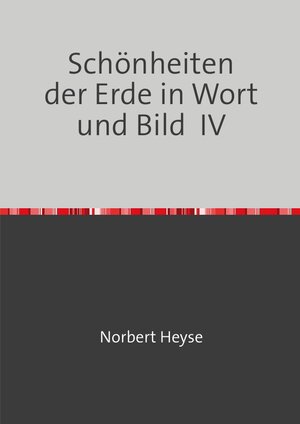 Buchcover Schönheiten der Erde in Wort und Bild IV | Norbert Heyse | EAN 9783748579083 | ISBN 3-7485-7908-X | ISBN 978-3-7485-7908-3