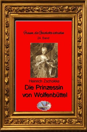 Buchcover Frauen, die Geschichte schrieben / Die Prinzessin von Wolfenbüttel | Heinrich Zschokke | EAN 9783748580409 | ISBN 3-7485-8040-1 | ISBN 978-3-7485-8040-9