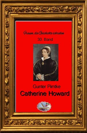 Buchcover Frauen, die Geschichte schrieben / Catherine Howard (Bebildert) | Gunter Pirntke | EAN 9783748581536 | ISBN 3-7485-8153-X | ISBN 978-3-7485-8153-6