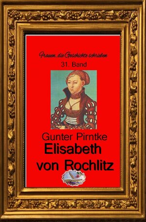 Buchcover Frauen, die Geschichte schrieben / Elisabeth von Rochlitz (Bebildert) | Gunter Pirntke | EAN 9783748581864 | ISBN 3-7485-8186-6 | ISBN 978-3-7485-8186-4