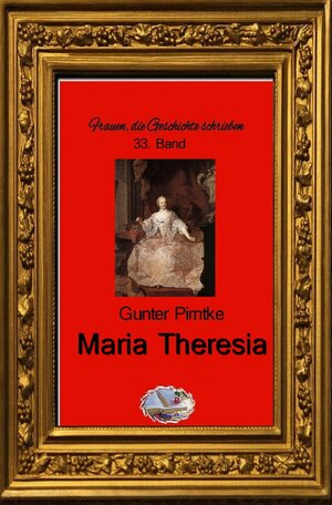 Buchcover Frauen, die Geschichte schrieben / Maria Theresia | Gunter Pirntke | EAN 9783748583547 | ISBN 3-7485-8354-0 | ISBN 978-3-7485-8354-7