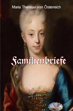 Buchcover Familienbriefe | Maria Theresia von Österreich | EAN 9783748583561 | ISBN 3-7485-8356-7 | ISBN 978-3-7485-8356-1