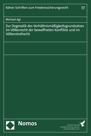 Buchcover Zur Dogmatik des Verhältnismäßigkeitsgrundsatzes im Völkerrecht der bewaffneten Konflikte und im Völkerstrafrecht | Michael Agi | EAN 9783748928973 | ISBN 3-7489-2897-1 | ISBN 978-3-7489-2897-3