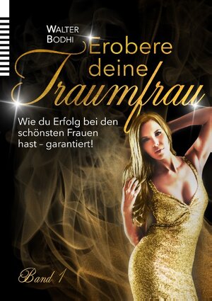 Buchcover Erobere deine Traumfrau | Walter Bodhi | EAN 9783749402571 | ISBN 3-7494-0257-4 | ISBN 978-3-7494-0257-1