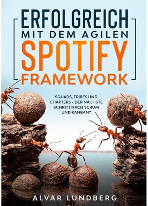 Buchcover Erfolgreich mit dem agilen Spotify Framework | Alvar Lundberg | EAN 9783749405817 | ISBN 3-7494-0581-6 | ISBN 978-3-7494-0581-7