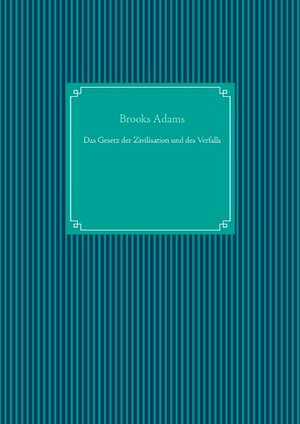 Buchcover Das Gesetz der Zivilisation und des Verfalls | Brooks Adams | EAN 9783749419968 | ISBN 3-7494-1996-5 | ISBN 978-3-7494-1996-8