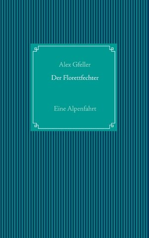 Buchcover Der Florettfechter | Alex Gfeller | EAN 9783749432240 | ISBN 3-7494-3224-4 | ISBN 978-3-7494-3224-0