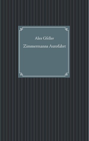 Buchcover Zimmermanns Autofahrt | Alex Gfeller | EAN 9783749454761 | ISBN 3-7494-5476-0 | ISBN 978-3-7494-5476-1