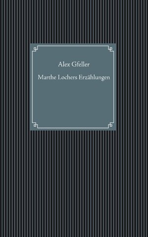 Buchcover Marthe Lochers Erzählungen | Alex Gfeller | EAN 9783749454853 | ISBN 3-7494-5485-X | ISBN 978-3-7494-5485-3