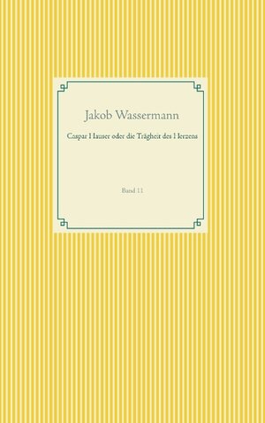 Buchcover Caspar Hauser oder die Trägheit des Herzens | Jakob Wassermann | EAN 9783749468256 | ISBN 3-7494-6825-7 | ISBN 978-3-7494-6825-6