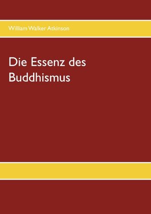 Buchcover Die Essenz des Buddhismus | William Walker Atkinson | EAN 9783749468317 | ISBN 3-7494-6831-1 | ISBN 978-3-7494-6831-7