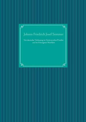 Buchcover Von deutscher Verfassung im Germanischen Preußen und im Herzugtum Westfalen | Johann Friedrich Josef Sommer | EAN 9783749471232 | ISBN 3-7494-7123-1 | ISBN 978-3-7494-7123-2