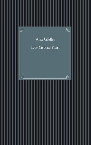Buchcover Der Grosse Kurt | Alex Gfeller | EAN 9783749489978 | ISBN 3-7494-8997-1 | ISBN 978-3-7494-8997-8