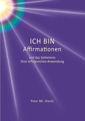 Buchcover Ich bin Affirmationen und das Geheimnis ihrer erfolgreichen Anwendung | Peter Mt. Shasta | EAN 9783749493494 | ISBN 3-7494-9349-9 | ISBN 978-3-7494-9349-4