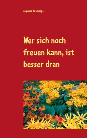 Buchcover Wer sich noch freuen kann, ist besser dran | Angelika Tzschoppe | EAN 9783749498819 | ISBN 3-7494-9881-4 | ISBN 978-3-7494-9881-9