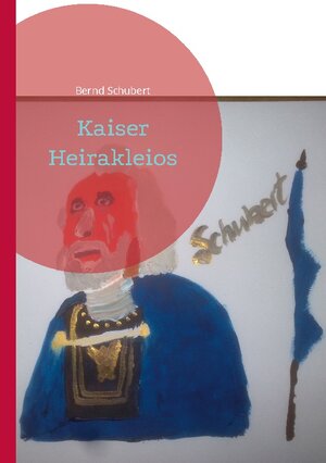 Buchcover Kaiser Heirakleios | Bernd Schubert | EAN 9783749498970 | ISBN 3-7494-9897-0 | ISBN 978-3-7494-9897-0