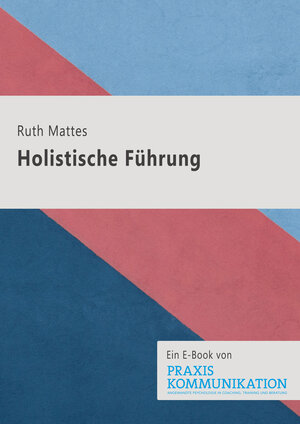 Buchcover Praxis Kommunikation: Holistische Führung | Ruth Mattes | EAN 9783749500222 | ISBN 3-7495-0022-3 | ISBN 978-3-7495-0022-2
