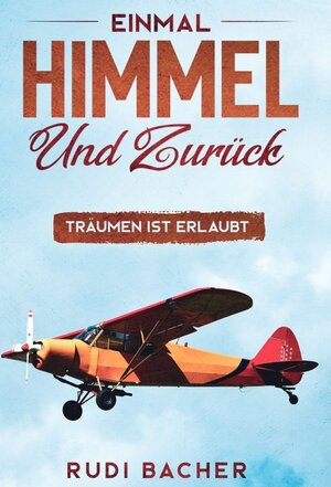 Buchcover Einmal Himmel und zurück | Rudi Bacher | EAN 9783749702077 | ISBN 3-7497-0207-1 | ISBN 978-3-7497-0207-7