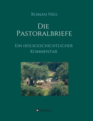 Buchcover Die Pastoralbriefe - Ein heilsgeschichtlicher Kommentar | Roman Nies | EAN 9783749711321 | ISBN 3-7497-1132-1 | ISBN 978-3-7497-1132-1