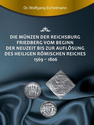Buchcover Die Münzen der Reichsburg Friedberg vom Beginn der Neuzeit bis zur Auflösung des Heiligen Römischen Reiches 1569 - 1806 | Dr. Wolfgang Eichelmann | EAN 9783749746736 | ISBN 3-7497-4673-7 | ISBN 978-3-7497-4673-6