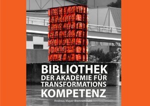 Buchcover Bibliothek der Akademie für Transformations-Kompetenz | Andreas Mayer-Brennenstuhl | EAN 9783750202030 | ISBN 3-7502-0203-6 | ISBN 978-3-7502-0203-0