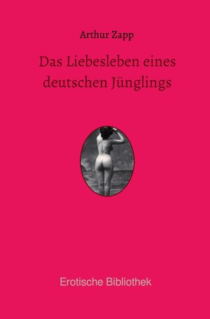 Buchcover Erotische Bibliothek / Das Liebesleben eines deutschen Jünglings | Arthur Zapp | EAN 9783750202849 | ISBN 3-7502-0284-2 | ISBN 978-3-7502-0284-9