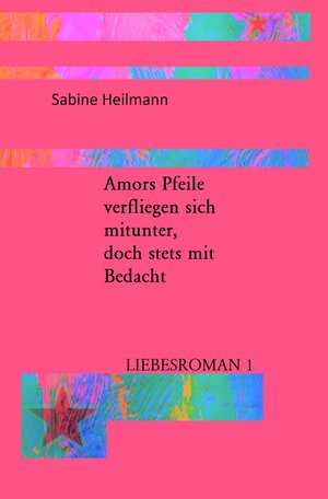 Buchcover Liebesromane / Amors Pfeile verfliegen sich mitunter, doch stets mit Bedacht | Sabine Heilmann | EAN 9783750240469 | ISBN 3-7502-4046-9 | ISBN 978-3-7502-4046-9