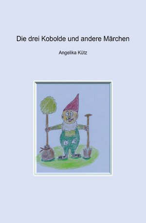 Buchcover Die drei Kobolde und andere Märchen | Angelika Kütz | EAN 9783750240810 | ISBN 3-7502-4081-7 | ISBN 978-3-7502-4081-0
