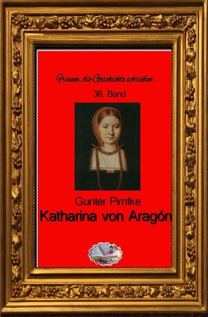 Buchcover Frauen, die Geschichte schrieben / Katharina von Aragón (Bebildert) | Gunter Pirntke | EAN 9783750241183 | ISBN 3-7502-4118-X | ISBN 978-3-7502-4118-3