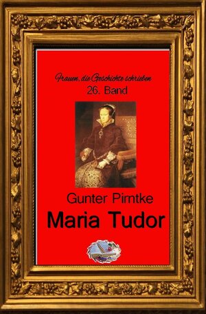 Buchcover Frauen, die Geschichte schrieben / Maria Tudor (Bebildert) | Gunter Pirntke | EAN 9783750241206 | ISBN 3-7502-4120-1 | ISBN 978-3-7502-4120-6