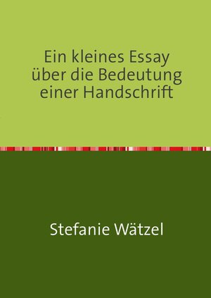 Buchcover Ein kleines Essay über die Bedeutung einer Handschrift | Stefanie Wätzel | EAN 9783750244009 | ISBN 3-7502-4400-6 | ISBN 978-3-7502-4400-9